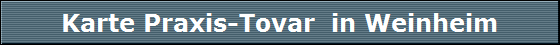 Karte Praxis-Tovar  in Weinheim